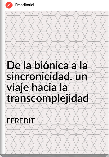 FEREDIT - De la biónica a la sincronicidad. un viaje hacia la transcomplejidad