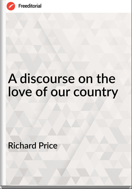 Richard Price A discourse on the love of our country