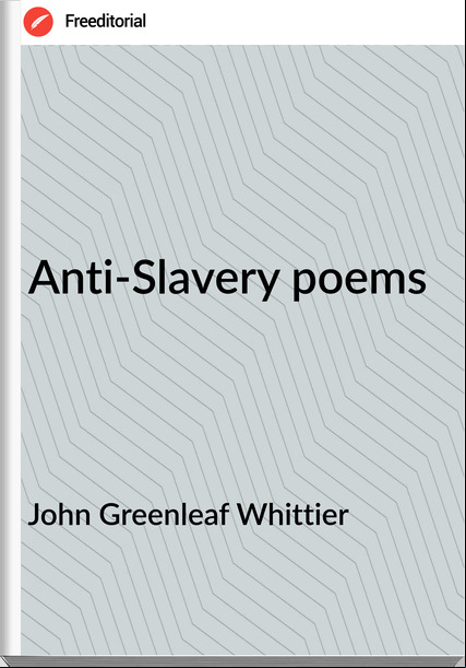 John Greenleaf Whittier - Anti-Slavery poems