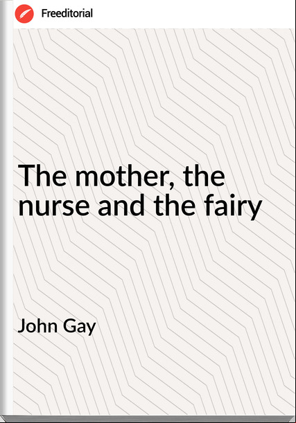 John Gay - The mother, the nurse and the fairy