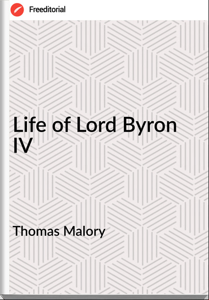 Thomas Malory - Life of Lord Byron IV