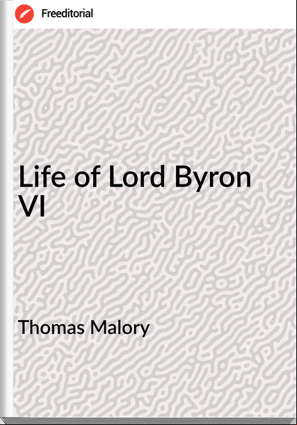 Thomas Malory - Life of Lord Byron VI