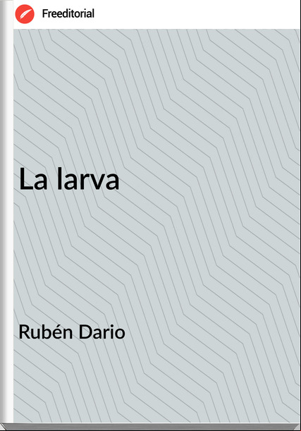 Rubén Dario - La larva