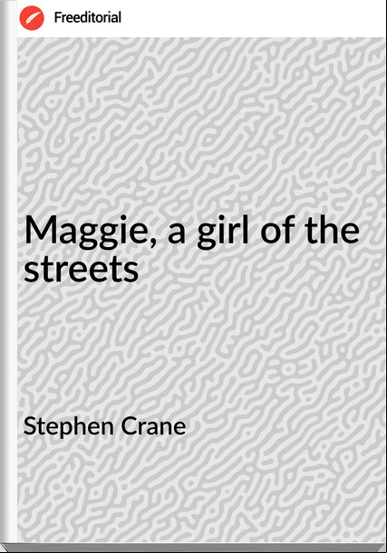 Stephen Crane Maggie, a girl of the streets