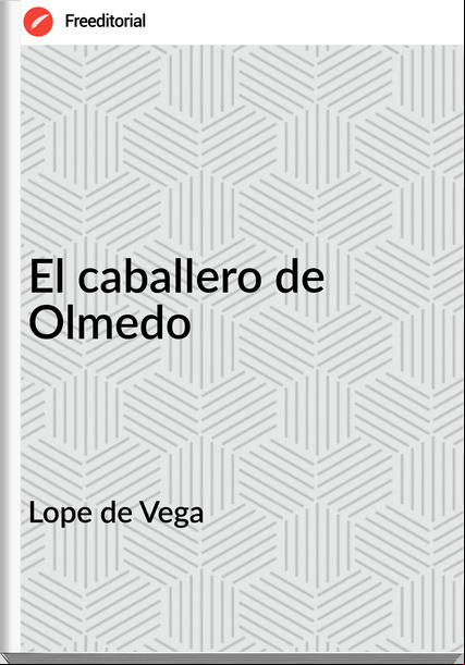 Lope de Vega - El caballero de Olmedo