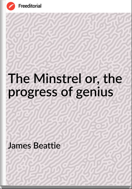 James Beattie The Minstrel or, the progress of genius