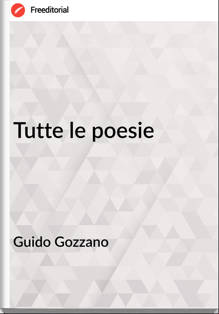 Guido Gozzano Tutte le poesie
