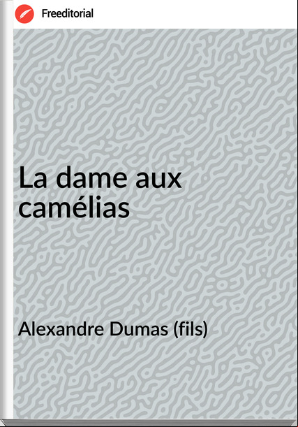 Alexandre Dumas (fils) - La dame aux camélias