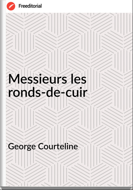 George Courteline - Messieurs les ronds-de-cuir