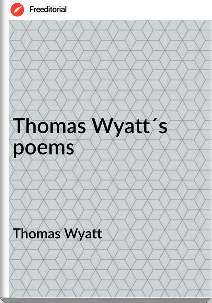 Thomas Wyatt Thomas Wyatt´s poems