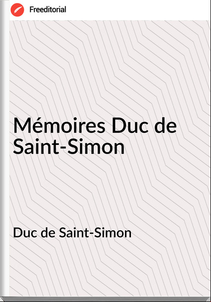 Duc de Saint-Simon - Mémoires Duc de Saint-Simon