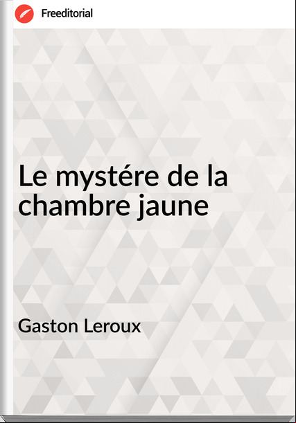 Gaston Leroux Le mystére de la chambre jaune