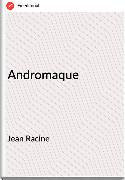 Jean Racine - Andromaque