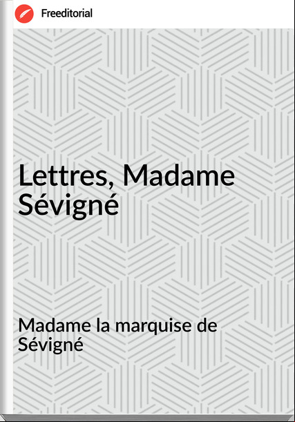 Madame la marquise de Sévigné - Lettres, Madame Sévigné