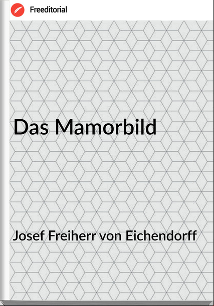 Josef Freiherr von Eichendorff Das Mamorbild
