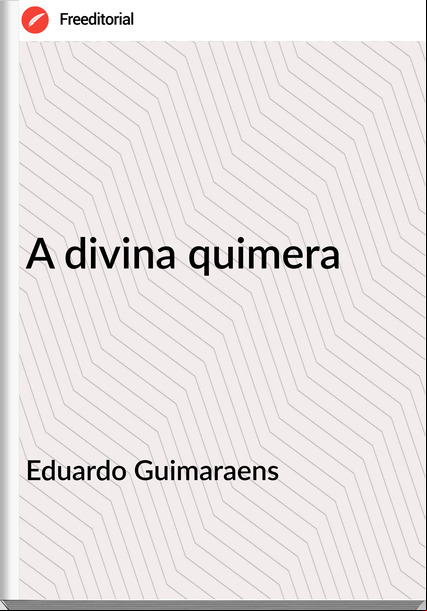 Eduardo Guimaraens - A divina quimera