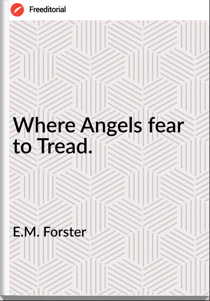 E.M. Forster - Where Angels fear to Tread.