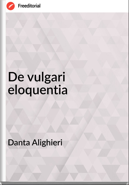 Danta Alighieri - De vulgari eloquentia