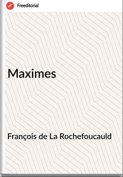 François de La Rochefoucauld - Maximes