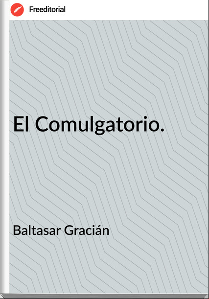 Baltasar Gracián - El Comulgatorio.