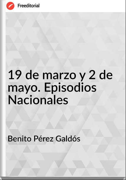 Benito Pérez Galdós - 19 de marzo y 2 de mayo. Episodios Nacionales