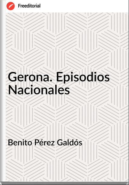 Benito Pérez Galdós - Gerona. Episodios Nacionales