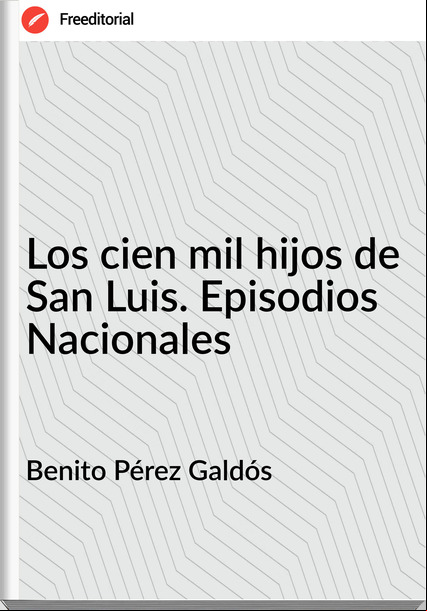 Benito Pérez Galdós - Los cien mil hijos de San Luis. Episodios Nacionales