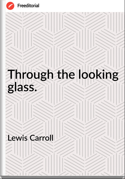 Lewis Carroll Through the looking glass.