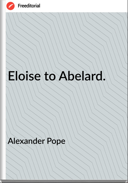 Alexander Pope - Eloise to Abelard.