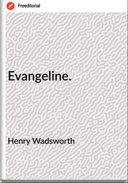 Henry Wadsworth - Evangeline.