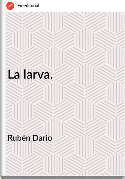 Rubén Dario - La larva.