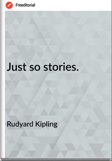 Rudyard Kipling - Just so stories.