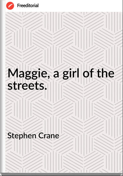 Stephen Crane - Maggie, a girl of the streets.