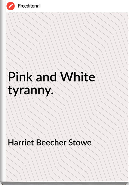 Harriet Beecher Stowe - Pink and White tyranny.