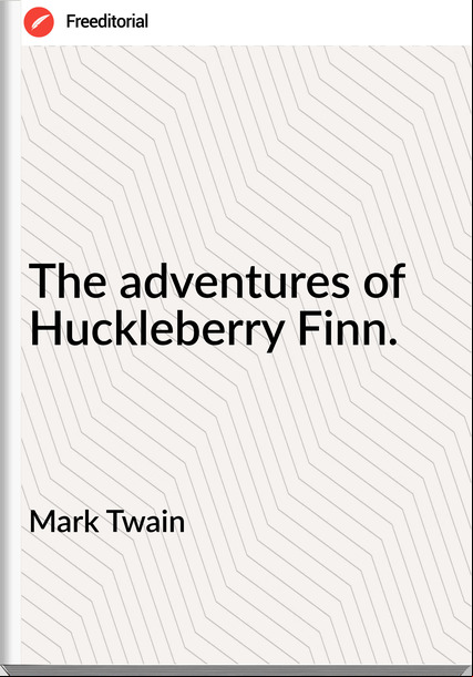 Mark Twain The adventures of Huckleberry Finn.
