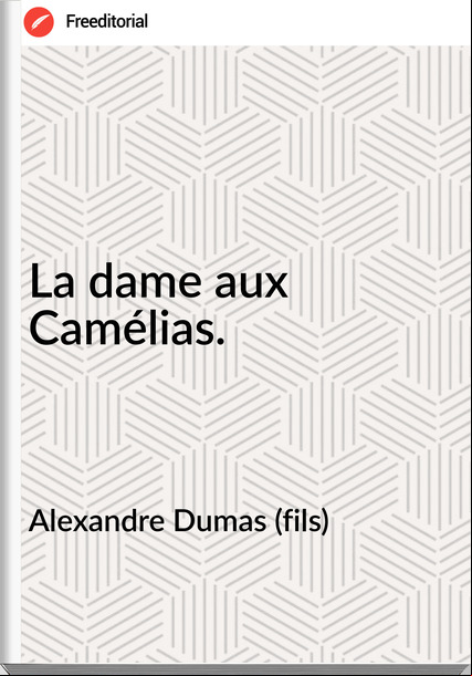 Alexandre Dumas (fils) - La dame aux Camélias.
