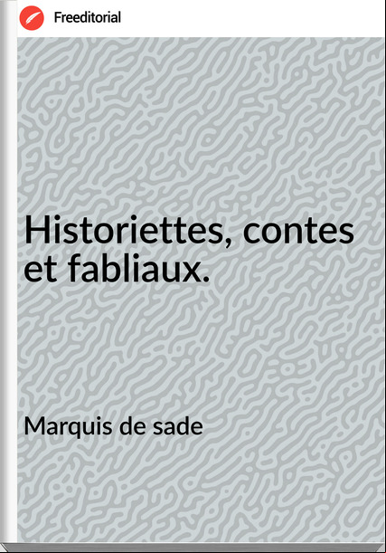 Marquis de sade - Historiettes, contes et fabliaux.