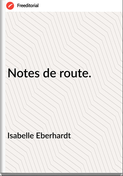Isabelle Eberhardt - Notes de route.