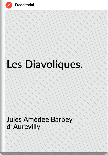 Jules Amédee Barbey d´Aurevilly Les Diavoliques.