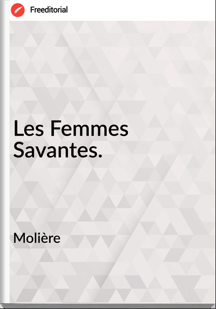 Molière - Les Femmes Savantes.
