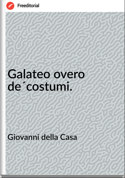 Giovanni della Casa - Galateo overo de´costumi.