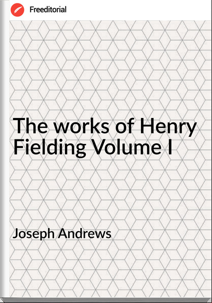 Joseph Andrews The works of Henry Fielding Volume I