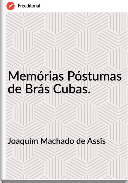 Joaquim Machado de Assis - Memórias Póstumas de Brás Cubas.