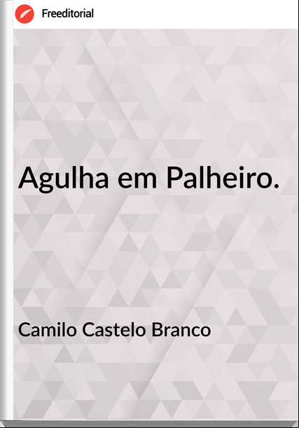Camilo Castelo Branco - Agulha em Palheiro.