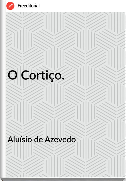 Aluísio de Azevedo - O Cortiço.