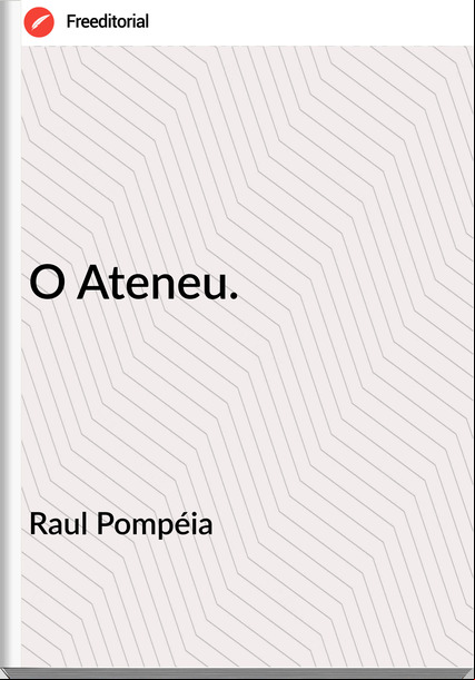 Raul Pompéia  - O Ateneu.