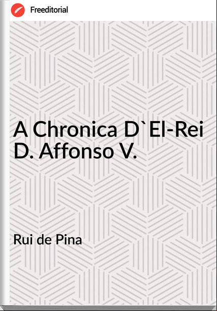 Rui de Pina  - A Chronica D'El-Rei D. Affonso V.