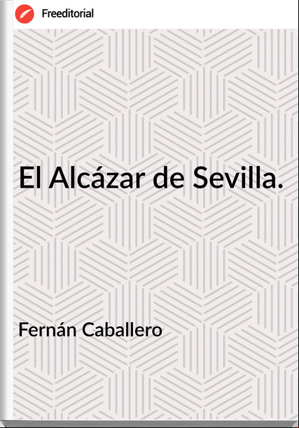 Fernán Caballero - El Alcázar de Sevilla.