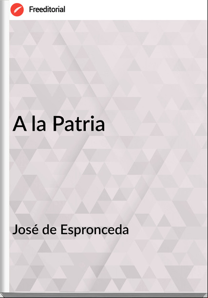 José de Espronceda - A la Patria