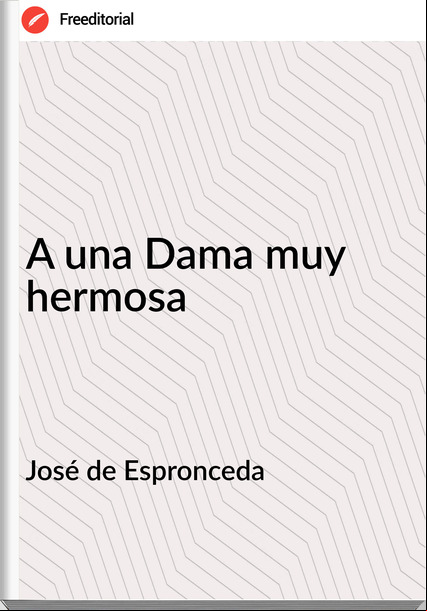 José de Espronceda - A una Dama muy hermosa